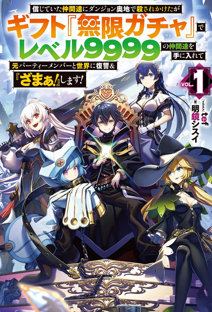 信じていた仲間達にダンジョン奥地で殺されかけたがギフト『無限ガチャ』でレベル9999の仲間達を手に入れて元パーティーメンバーと世界に復讐＆『ざまぁ！』します！ 原作